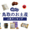 鳥取のお土産ランキング12選。最新人気のお菓子やおしゃれな雑貨、海産物も！お土産屋さんもご紹介